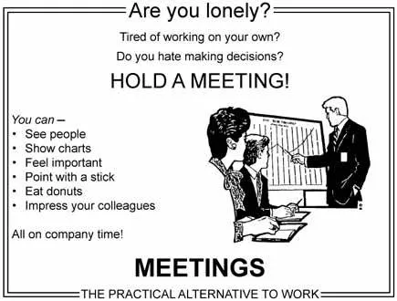 Spoof ad: “Are you lonely? Tired of working on your own? Hold a meeting!” Meetings: the practical alternative to work